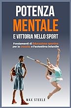 POTENZA MENTALE E VITTORIA NELLO SPORT: STRATEGIE DEI PICCOLI CAMPIONI: Fondamenti di educazione sportiva per la crescita e l'autostima infantile (Italian Edition)