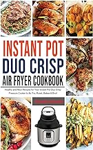Instant Pot Duo Crisp Air Fryer Cookbook: Healthy and Nice Recipes for Your Instant Pot Duo Crisp Pressure Cooker to Air Fry, Roast, Bakes &amp; Broil
