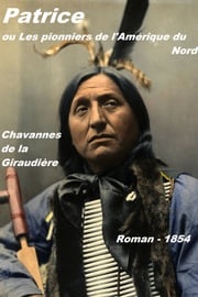 Patrice, ou Les pionniers de l'Amérique du Nord Hippolyte de Chavannes de La Giraudière