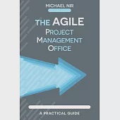 The Agile PMO: Leading the Effective, Value driven, Project Management Office