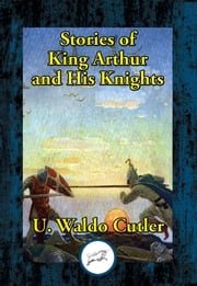 Stories of King Arthur and His Knights U. Waldo Cutler