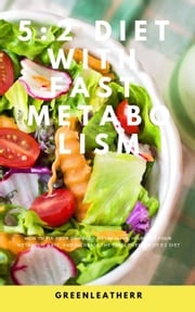 5:2 Diet With Fast Metabolism How To Fix Your Damaged Metabolism, Increase Your Metabolic Rate, And Increase The Effectiveness Of 5:2 Diet Green leatherr