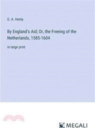 22928.By England's Aid; Or, the Freeing of the Netherlands, 1585-1604: in large print