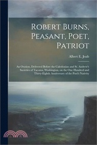 Robert Burns, Peasant, Poet, Patriot: An Oration, Delivered Before the Caledonian and St. Andrew's S