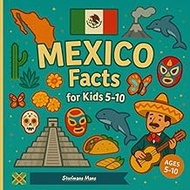 Mexico Facts for Kids 5-10: Short, True Facts and Colorful Illustrations for Young Explorers
