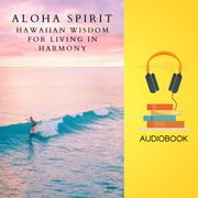 Aloha Spirit: Hawaiian Wisdom for Living in Harmony Thomas Jacob