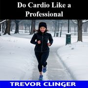 Do Cardio Like a Professional Trevor Clinger