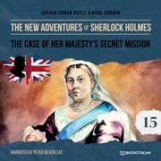 The Case of Her Majesty's Secret Mission - The New Adventures of Sherlock Holmes, Episode 15 (Unabridged) Sir Arthur Conan Doyle