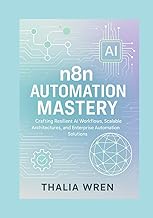 n8n Automation Mastery: Building AI-Driven Workflows and Scalable Systems: Crafting Resilient AI Wor