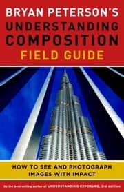 Bryan Peterson's Understanding Composition Field Guide Bryan Peterson