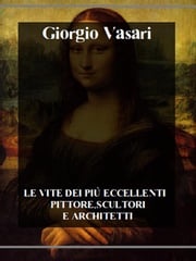 Le vite dei più eccellenti pittori, scultori e architetti Giorgio Vasari