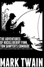 The Adventures of Huckleberry Finn, Tom Sawyer’s Comrade: With 195 Illustrations and a Free Audio Link Mark Twain
