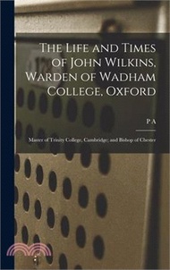 164180.The Life and Times of John Wilkins, Warden of Wadham College, Oxford; Master of Trinity College, Cambridge; and Bishop of Chester