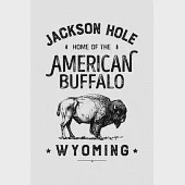 Jackson Hole Home of The American Buffalo Wyoming: Grand Teton National Park Lined Notebook, Journal, Organizer, Diary, Composition Notebook, Gifts fo