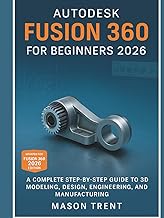Autodesk Fusion 360 for Beginners 2026: A Complete Step-by-Step Guide to 3D Modeling, Design, Engine