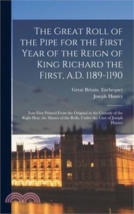 The Great Roll of the Pipe for the First Year of the Reign of King Richard the First, A.D. 1189-1190: Now First Printed From the Original in the Custo