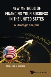 New Methods Of Financing Your Business In The United States: A Strategic Analysis Frederick D Lipman