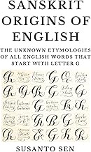 Sanskrit Origins of English: The Unknown Etymologies of all English Words that start with Letter G: 