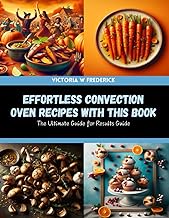 Effortless Convection Oven Recipes with this Book: The Ultimate Guide for Results Guide