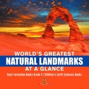 World's Greatest Natural Landmarks at a Glance | Rock Formation Books Grade 4 | Children's Earth Sciences Books Baby Professor