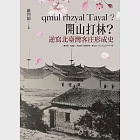 Qmul rhzyal Tayal ?開山打林? 逆寫北臺灣客庄形成史 (電子書) 作者：Iban Nokan,劉柳書琴,梁廷毓,羅文君,羅烈師,陳龍田