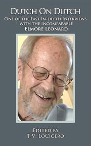 Dutch on Dutch: One of the Last In-depth Interviews with the Incomparable Elmore Leonard T.V. LoCicero