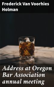 Address at Oregon Bar Association annual meeting Frederick Van Voorhies Holman