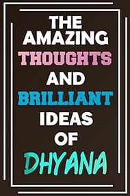 The Amazing Thoughts and Brilliant Ideas of Dhyana: Unleash Your Imagination - Blank Lined Notebook