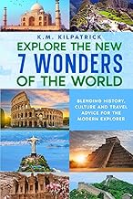 Explore the New 7 Wonders of the World: Blending History, Culture and Travel Advice for the Modern E