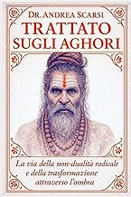 Trattato Sugli Aghori: La Via della Non-Dualità Radicale e della Trasformazione attraverso l’Ombra