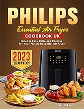 Philips Essential Air Fryer Cookbook UK 2023: Quick &amp; Easy Delicious Recipes for Your Philips Essential Air Fryer
