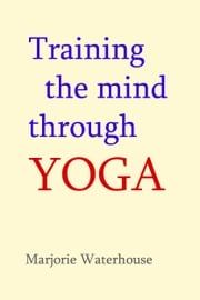 Training the Mind through Yoga Marjorie Waterhouse