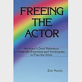 Freeing the Actor: An Actor’s Desk Reference with over 140 Exercises and Techniques to Eliminate Instrumental Obstacles