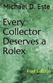 Every Collector Deserves a Rolex Michael D. Este