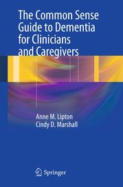 The Common Sense Guide to Dementia For Clinicians and Caregivers Anne M. Lipton