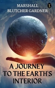 A Journey To The Earth's Interior Gardner, Marshall B.