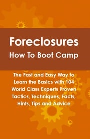 Foreclosures How To Boot Camp: The Fast and Easy Way to Learn the Basics with 104 World Class Experts Proven Tactics, Techniques, Facts, Hints, Tips and Advice Robert Leininger