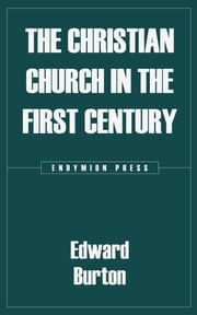 The Christian Church in the First Century Edward Burton