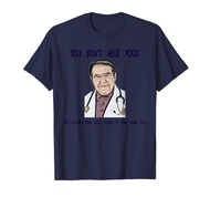 You Don't Need food now dr diet life doctor gag shirt T-Shirt