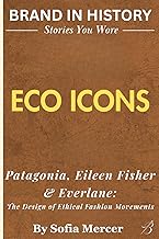 ECO ICONS: Patagonia, Eileen Fisher & Everlane: The Design of Ethical Fashion Movements