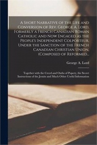 76161.A Short Narrative of the Life and Conversion of Rev. George A. Lord, Formerly a French Canadian Roman Catholic and Now Engaged as the People's Indepen