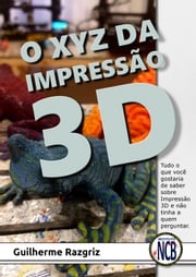 O XYZ das Impressão 3D Guilherme Razgriz