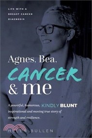 Agnes, Bea, Cancer and Me: Life with a Breast Cancer Diagnosis. A powerful, humorous, kindly blunt, inspirational and moving true story of streng