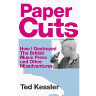 Paper Cuts : How I Destroyed the British Music Press and Other Misadventures by Ted Kessler (UK edition, hardcover)