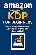 Amazon KDP for Beginners: Step-by-step guide to create, publish, and profit from Kindle eBooks witho