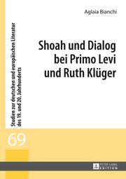 Shoah und Dialog bei Primo Levi und Ruth Klueger Aglaia Bianchi