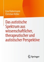 Das autistische Spektrum aus wissenschaftlicher, therapeutischer und autistischer Perspektive Lisa Habermann