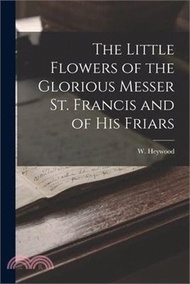 The Little Flowers of the Glorious Messer St. Francis and of His Friars