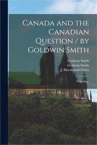 Canada and the Canadian Question / by Goldwin Smith; With Map.
