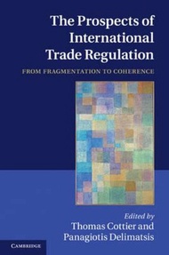 The Prospects of International Trade Regulation : From Fragmentation to Cohere by Thomas Cottier (UK